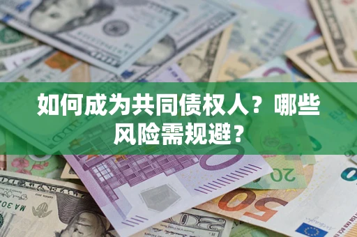 济南如何成为共同债权人？哪些风险需规避？