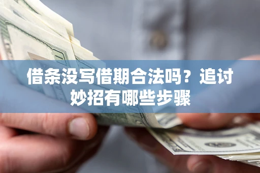 济南借条没写借期合法吗？追讨妙招有哪些步骤