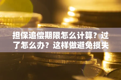 济南担保追偿期限怎么计算？过了怎么办？这样做避免损失！