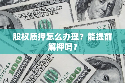 济南股权质押怎么办理？能提前解押吗？