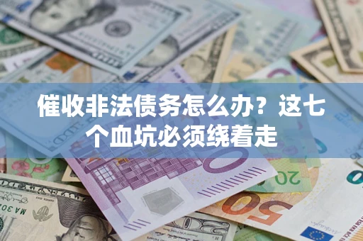 济南催收非法债务怎么办？这七个血坑必须绕着走