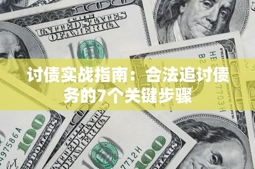 济南讨债实战指南：合法追讨债务的7个关键步骤