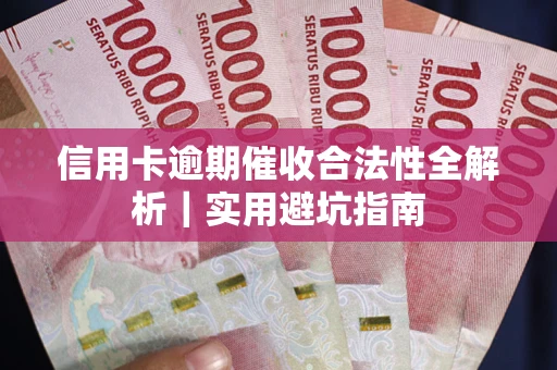 济南信用卡逾期催收合法性全解析｜实用避坑指南