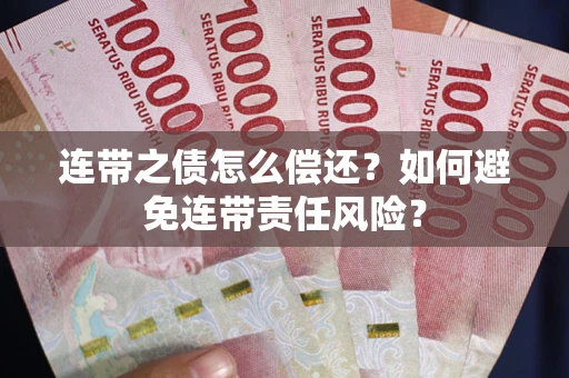 济南连带之债怎么偿还？如何避免连带责任风险？