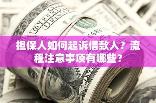 济南担保人如何起诉借款人？流程注意事项有哪些？